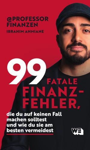 99 fatale Finanzfehler, die du auf keinen Fall machen solltest und wie du sie am besten vermeidest