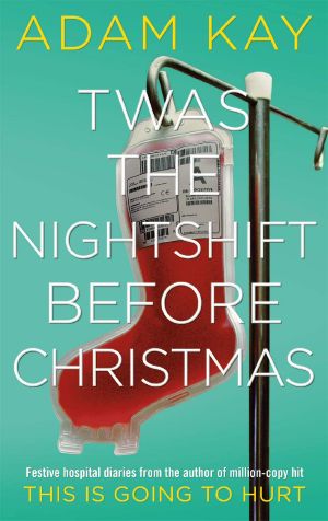 Twas the Nightshift Before Christmas · Festive Hospital Diaries From the Author of Million-Copy Hit This Is Going to Hurt