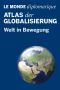 Atlas der Globalisierung · Welt in Bewegung, Welt in Bewegung, Atlas der Globalisierung