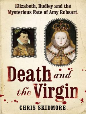Death and the Virgin · Elizabeth, Dudley and the Mysterious Fate of Amy Robsart