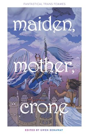 Mother, Maiden, Crone · Fantastical Trans Femmes