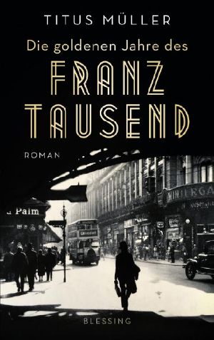 Die goldenen Jahre des Franz Tausend · Roman