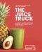 The Juice Truck · A Guide to Juicing, Smoothies, Cleanses and Living a Plant-Based Lifestyle