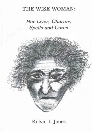 The Wise Woman · Her Lives, Charms, Spells &Cures