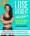 Lose Weight Like Crazy Even if You Have a Crazy Life!, Life Lessons and a Breakthrough 30-Day Nutrition and Fitness Solution