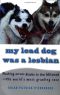 My Lead Dog Was a Lesbian · Mushing Across Alaska in the Iditarod, the World's Most Grueling Race