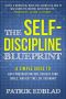 The Self-Discipline Blueprint · A Simple Guide to Beat Procrastination, Achieve Your Goals, and Get the Life You Want