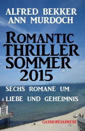 Romantic Thriller Sommer 2015 · Sechs Romane um Liebe und Geheimnis · Cassiopeiapress Spannung