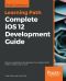 Complete iOS 12 Development Guide · Become a Professional iOS Developer by Mastering Swift, Xcode 10, ARKit, and Core ML