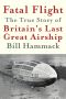 Fatal Flight · the True Story of Britain's Last Great Airship