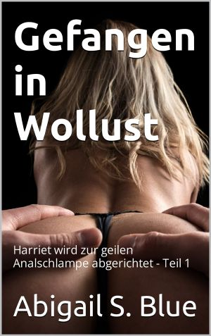 Gefangen in Wollust · Harriet wird zur geilen Analschlampe abgerichtet - Teil 1