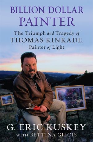 Billion Dollar Painter · The Triumph and Tragedy of Thomas Kinkade, Painter of Light