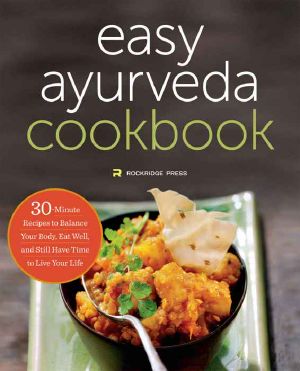 The Easy Ayurveda Cookbook · an Ayurvedic Cookbook to Balance Your Body, Eat Well, and Still Have Time to Live Your Life