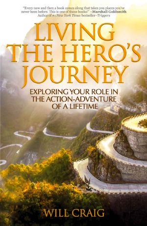 Living the Hero's Journey · Exploring Your Role in the Action-Adventure of a Lifetime