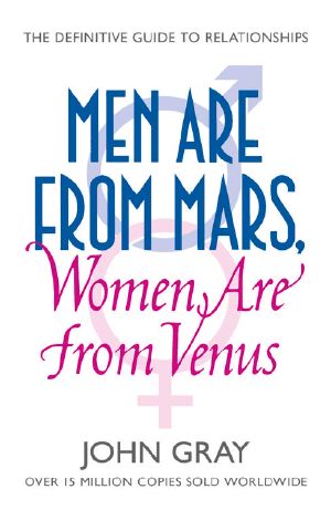 Men Are From Mars, Women Are From Venus · A Practical Guide for Improving Communication and Getting What You Want in Your Relationships