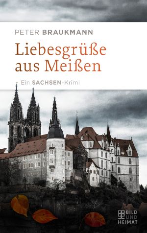 Liebesgrüße aus Meissen · Ein Sachsen-Krimi