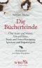 Die Bücherfeinde · Über Feuer und Wasser, Gas und Hitze, Staub und Vernachlässigung, Ignoranz und Engstirnigkeit