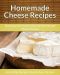 Homemade Cheese Recipes · Techniques for Savory, Gourmet Homemade Cheese Recipes