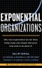 Exponential Organizations · Why new organizations are ten times better, faster, and cheaper than yours (and what to do about it)