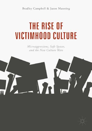 The Rise of Victimhood Culture, Microaggressions, Safe Spaces, and the New Culture Wars