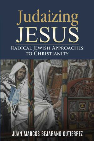 Judaizing Jesus · Radical Jewish Approaches to Christianity