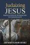 Judaizing Jesus · Radical Jewish Approaches to Christianity