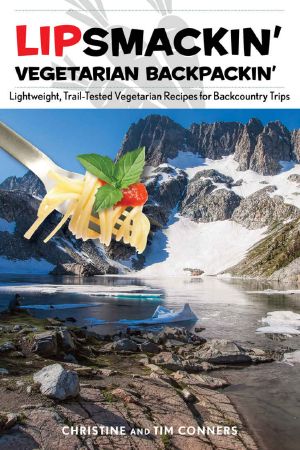 Lipsmackin' Vegetarian Backpackin' · Lightweight, Trail-Tested Vegetarian Recipes for Backcountry Trips