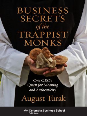 Business Secrets of the Trappist Monks · One CEO's Quest for Meaning and Authenticity