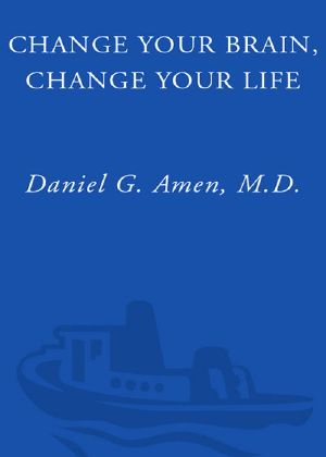 Change Your Brain, Change Your Life · The Breakthrough Program for Conquering Anxiety, Depression, Obsessiveness, Anger, and Impulsiveness