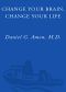 Change Your Brain, Change Your Life · The Breakthrough Program for Conquering Anxiety, Depression, Obsessiveness, Anger, and Impulsiveness