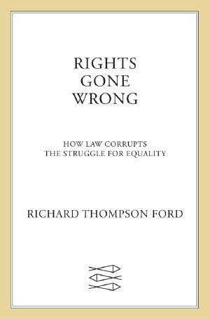 Rights Gone Wrong: How Law Corrupts the Struggle for Equality