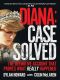 Diana · Case Solved · the Definitive Account and Evidence That Proves What Really Happened