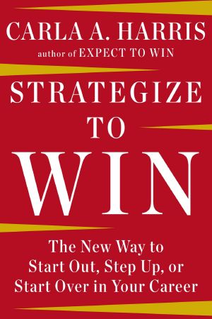 Strategize to Win · the New Way to Start Out, Step Up, or Start Over in Your Career