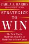 Strategize to Win · the New Way to Start Out, Step Up, or Start Over in Your Career