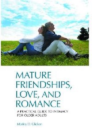 Mature Friendships, Love, and Romance · A Practical Guide to Intimacy for Older Adults