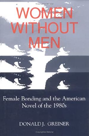 Women Without Men · Female Bonding and the American Novel of the 1980s