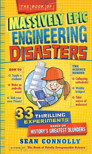 The Book of Massively Epic Engineering Disasters · 33 Thrilling Experiments Based on History's Greatest Blunders