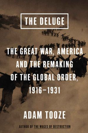 The Deluge · The Great War, America and the Remaking of the Global Order, 1916-1931