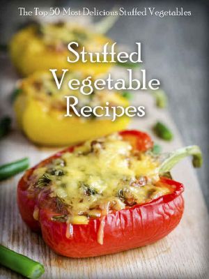 Stuffed Vegetables · Top 50 Most Delicious Stuffed Vegetable Recipes (Recipe Top 50's Book 64)