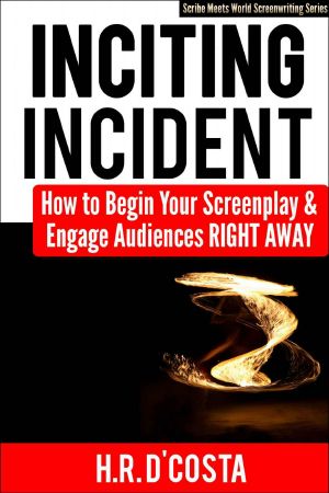 Inciting Incident · How to Begin Your Screenplay and Engage Audiences Right Away