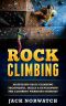 Rock Climbing · Mastering Basic Climbing Techniques, Skills & Developing the Climbing Warrior's Mindset (Rock Climbing, Bouldering, Caving, Hiking)