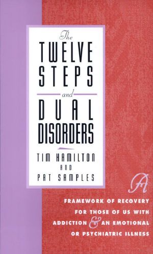 The Twelve Steps and Dual Disorders · A Framework of Recovery for Those of Us With Addiction & an Emotional or Psychiatric Illness