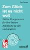 Zum Glück ist es nicht weit · Sieben Kompetenzen für eine bessere Beziehung zu sich und anderen