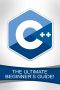 C++ · the Ultimate Beginner's Guide!