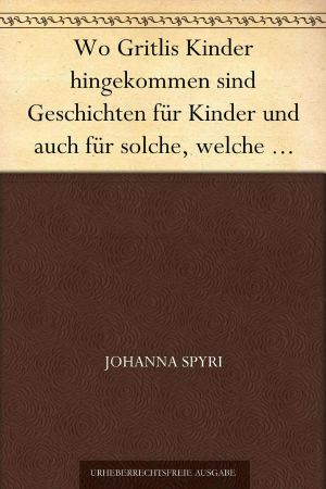 Wo Gritlis Kinder hingekommen sind Geschichten für Kinder und auch für solche, welche die Kinder lieb haben, 8. Band