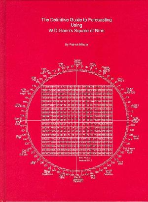 The Definitive Guide to Forecasting Using W. D. Gann's Square of Nine