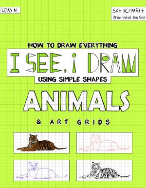 I See, I Draw Animals · How to Draw Everything Using Simple Shapes and Art Grid (Sketchmate Draw What You See Book 1)