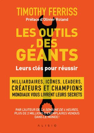 Les outils des géants : leurs clés pour réussir: Milliardaires, icônes, leaders, créateurs et champions mondiaux vous livrent leurs secrets (French Edition)