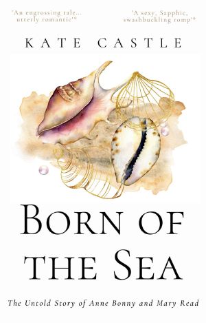 Born of the Sea · The Untold Story of Anne Bonny and Mary Read