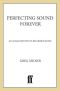 Perfecting Sound Forever · an Aural History of Recorded Music